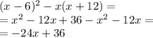 (x - 6) {}^{2} - x (x + 12) = \\ = {x}^{2} - 12x + 36 - {x}^{2} - 12x = \\ = - 24x + 36