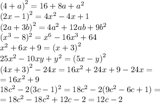  {(4 + a)}^{2} = 16 + 8a + {a}^{2} \\ {(2x - 1)}^{2} = 4 {x}^{2} - 4x + 1 \\ {(2a + 3b)}^{2} = 4 {a}^{2} + 12ab + 9 {b}^{2} \\( {x}^{3} - 8)^{2} = {x}^{6} - 16 {x}^{3} + 64 \\ {x}^{2}+6x+9= {(x + 3)}^{2} \\ {25x}^{2} - 10xy+ {y}^{2} = {(5x - y)}^{2} \\ {(4x + 3)}^{2} - 24x = 16 {x}^{2} + 24x + 9 - 24x = \\ = 16 {x}^{2} + 9 \\ 18 {c}^{2} - 2(3c - 1)^{2} = 18 {c}^{2} - 2(9 {c}^{2} - 6c + 1) = \\ = 18 {c}^{2} - 18 {c}^{2} + 12c - 2 = 12c - 2 