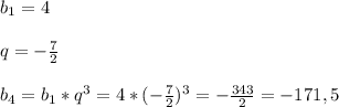 b_{1}=4\\\\q=-\frac{7}{2}\\\\b_{4}=b_{1}*q^{3}=4*(-\frac{7}{2})^{3}=-\frac{343}{2}=-171,5