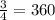 \frac{3}{4} =360