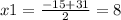 x1 = \frac{ - 15 + 31}{2} = 8