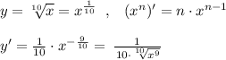 y=\sqrt[10]{x}=x^{\frac{1}{10}}\; \; ,\; \; \; (x^{n})'=n\cdot x^{n-1}\\\\y'=\frac{1}{10}\cdot x^{-\frac{9}{10}}=\, \frac{1}{\, 10\cdot \sqrt[10]{x^9}}