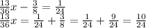  \frac{13}{36} x - \frac{3}{8} = \frac{1}{24} \\ \frac{13}{36} x = \frac{1}{24} + \frac{3}{8} = \frac{1}{24} + \frac{9}{24} = \frac{10}{24} 