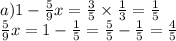 a)1 - \frac{5}{9} x = \frac{3}{5} \times \frac{1}{3} = \frac{1}{5} \\ \frac{5}{9} x = 1 - \frac{1}{5} = \frac{5}{5} - \frac{1}{5} = \frac{4}{5} 