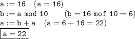 \tt a:=16\quad (a=16)\\b:=a\,\,mod\,\,10\quad \quad (b=16\,\,mof\,\,10=6)\\a:=b+a\quad(a=6+16=22)\\\boxed{\tt a=22}