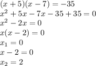 (x+5)(x-7)=-35\\x^{2} +5x-7x-35+35=0\\ x^{2} -2x=0\\ x(x-2)=0\\ x_{1}=0 \\ x-2=0\\ x_{2}=2