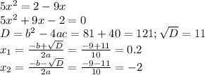 5x^{2} =2-9x\\5x^{2} +9x-2=0\\D=b^{2} -4ac=81+40=121;\sqrt{D} =11\\x_{1} =\frac{-b+\sqrt{D} }{2a} =\frac{-9+11}{10} =0.2\\x_{2} =\frac{-b-\sqrt{D} }{2a} =\frac{-9-11}{10} =-2