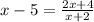 x-5=\frac{2x+4}{x+2}