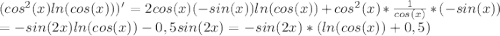 (cos^2(x)ln(cos(x)))'=2cos(x)(-sin(x))ln(cos(x))+cos^2(x)*\frac{1}{cos(x)}*(-sin(x))\\ =-sin(2x)ln(cos(x))-0,5sin(2x)=-sin(2x)*(ln(cos(x))+0,5)