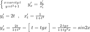 \left \{ {{x=arctg\, t} \atop {y=t^2+1}} \right. \quad y'_{x}=\frac{y'_{t}}{x'_{t}}\\\\y'_{t}=2t\; \; ,\; \; \; x'_{t}=\frac{1}{1+t^2}\\\\y'_{x}=\frac{2t}{1+t^2}=\Big [\; t=tgx\; \Big ]=\frac{2\, tgx}{1+tg^2x}=sin2x