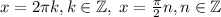  x=2\pi k, k \in \mathbb{Z},\;x=\frac{\pi}2 n, n \in \mathbb{Z} 