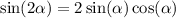  \sin(2 \alpha ) = 2 \sin( \alpha ) \cos( \alpha ) 