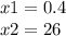 x1 =0.4 \\ x2 = 26