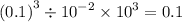 ( {0.1)}^{3} \div {10}^{ - 2} \times {10}^{3} = 0.1