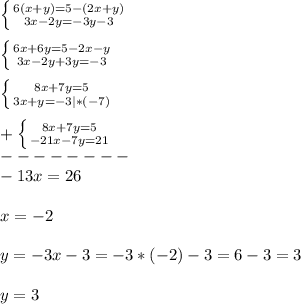 \left \{ {{6(x+y)=5-(2x+y)} \atop {3x-2y=-3y-3}} \right.\\\\\left \{ {{6x+6y=5-2x-y} \atop {3x-2y+3y=-3}} \right.\\\\\left \{ {{8x+7y=5} \atop {3x+y=-3}|*(-7)} \right.\\\\+\left \{ {{8x+7y=5} \atop {-21x-7y=21}} \right.\\ --------\\-13x=26\\\\x=-2\\\\y=-3x-3=-3*(-2)-3=6-3=3\\\\y=3