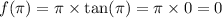 f(\pi) = \pi \times \tan(\pi) = \pi \times 0 = 0