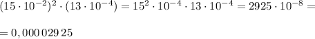 (15\cdot 10^{-2})^2\cdot (13\cdot 10^{-4})=15^2\cdot 10^{-4}\cdot 13\cdot 10^{-4}=2925\cdot 10^{-8}=\\\\=0,000\, 029\, 25