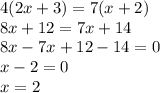 4(2x + 3) = 7(x + 2) \\ 8x + 12 = 7x + 14 \\ 8x - 7x + 12 - 14 = 0 \\ x - 2 = 0 \\ x = 2