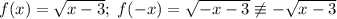 f(x)=\sqrt{x-3} ; \; f(-x) = \sqrt{-x-3} \not\equiv -\sqrt{x-3}