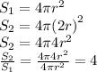 S _{1} = 4\pi {r}^{2} \\ S _{2} = 4\pi {(2r)}^{2} \\ S _{2} = 4\pi4 {r}^{2} \\ \frac{S _{2} }{S _{1} } = \frac{4\pi4 {r}^{2} }{4\pi{r}^{2} } = 4