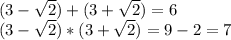 (3-\sqrt{2}) +(3+\sqrt{2})=6\\(3-\sqrt{2}) *(3+\sqrt{2})=9-2=7