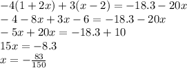  - 4(1 + 2x) + 3(x - 2) = - 18.3 - 20x \\ - 4 - 8x + 3x - 6 = - 18.3 - 20x \\ - 5x + 20x = - 18 .3 + 10 \\ 15x = - 8.3 \\ x = - \frac{83}{150} 