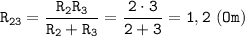 \displaystyle \tt R_{23}=\frac{R_{2}R_{3}}{R_{2}+R_{3}}=\frac{2\cdot3}{2+3}=1,2 \ (Om)