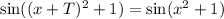 \sin((x+T)^{2}+1)=\sin(x^{2}+1)