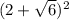 (2+\sqrt{6} )^{2}