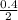 \frac{0.4}{2}