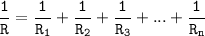 \displaystyle \tt \frac{1}{R}=\frac{1}{R_{1}}+\frac{1}{R_{2}}+\frac{1}{R_{3}}+...+\frac{1}{R_{n}}