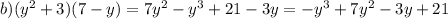 b) (y^{2}+3)(7-y)=7y^{2}-y^{3}+21-3y=-y^{3}+7y^{2}-3y+21