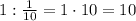 1:\frac1{10}=1\cdot10=10