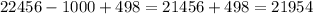 22456 - 1000 + 498 = 21456 + 498 = 21954