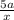 \frac{5a}{x}