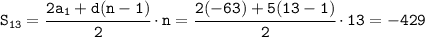 \tt S_{13}=\cfrac{2a_1+d(n-1)}{2}\cdot n= \cfrac{2(-63)+5(13-1)}{2}\cdot 13=-429