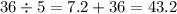 36 \div 5 = 7.2 + 36 = 43.2