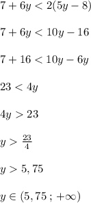 7+6y<2(5y-8)\\\\7+6y<10y-16\\\\7+16<10y-6y\\\\23<4y\\\\4y23\\\\y\frac{23}{4}\\\\y5,75\\\\y\in (5,75\; ;\, +\infty )