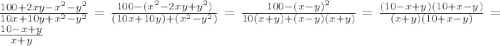 \frac{100+2xy-x^{2}-y^{2}}{10x+10y+x^{2}-y^{2}}=\frac{100-(x^{2}-2xy+y^{2})}{(10x+10y)+(x^{2}-y^{2})}=\frac{100-(x-y)^{2}}{10(x+y)+(x-y)(x+y)}=\frac{(10-x+y)(10+x-y)}{(x+y)(10+x-y)}=\frac{10-x+y}{x+y}