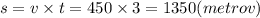 s = v \times t = 450 \times 3 = 1350(metrov)