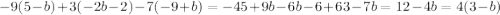  - 9(5 - b) + 3( - 2b - 2) - 7( - 9 + b) = - 45 + 9b - 6b - 6 + 63 - 7b = 12 - 4b = 4(3 - b)