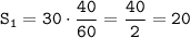 \displaystyle \tt S_1=30\cdot\frac{40}{60}=\frac{40}{2}=20