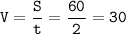 \displaystyle \tt V=\frac{S}{t}=\frac{60}{2}=30