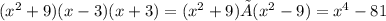 ( {x}^{2} + 9)(x - 3)(x + 3) =( {x}^{2} + 9) ×( {x}^{2} - 9) = {x}^{4} - 81 