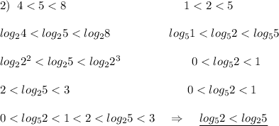 2)\; \; 4<5<8\qquad \qquad \qquad \qquad \qquad 1<2<5\\\\log_24<log_25<log_28\qquad \qquad \quad log_51<log_52<log_55\\\\log_22^2<log_25<log_22^3\qquad \qquad \qquad 0<log_52<1\\\\2<log_25<3\qquad \qquad \qquad \qquad \qquad 0<log_52<1\\\\0<log_52<1<2<log_25<3\; \; \; \; \Rightarrow \; \; \; \; \underline {log_52<log_25}