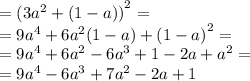  = ({3 {a}^{2} + (1 - a)) }^{2} = \\ = 9 {a}^{4} + 6 {a}^{2} (1 - a) + {(1 - a)}^{2} = \\ = 9 {a}^{4} + 6 {a}^{2} - 6 {a}^{3} + 1 - 2a + {a}^{2} = \\ = 9 {a}^{4} - 6 {a}^{3} +7 {a}^{2} - 2a + 1