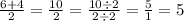  \frac{6 + 4}{2} = \frac{10}{2} = \frac{10 \div 2}{2 \div 2} = \frac{5}{1} = 5