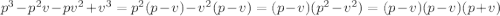 p^3-p^2v-pv^2+v^3=p^2(p-v)-v^2(p-v)=(p-v)(p^2-v^2)=(p-v)(p-v)(p+v)