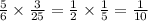  \frac{5}{6} \times \frac{3}{25} = \frac{1}{2} \times \frac{1}{5 } = \frac{1}{10} 