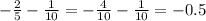  - \frac{2}{5} - \frac{1}{10} = - \frac{4}{10} - \frac{1}{10} = - 0.5